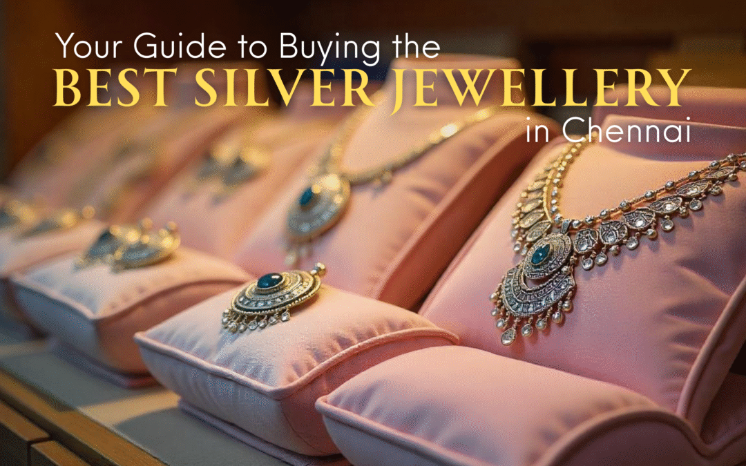 Guide to Buying the Best Silver Jewellery in Chennai